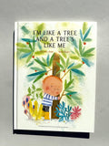 I’m Like A Tree And A Tree's Like Me
