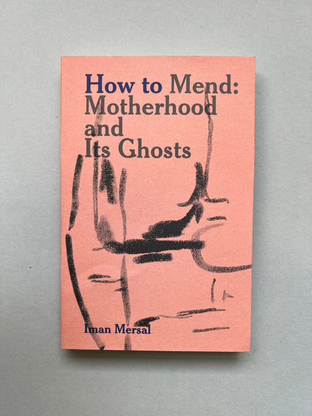 How To Mend: Motherhood And Its Ghosts